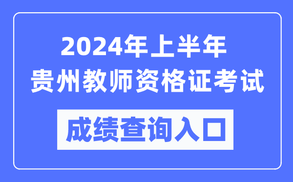 2024年上半年貴州教師資格證考試成績查詢入口(https://ntce.neea.edu.cn/)