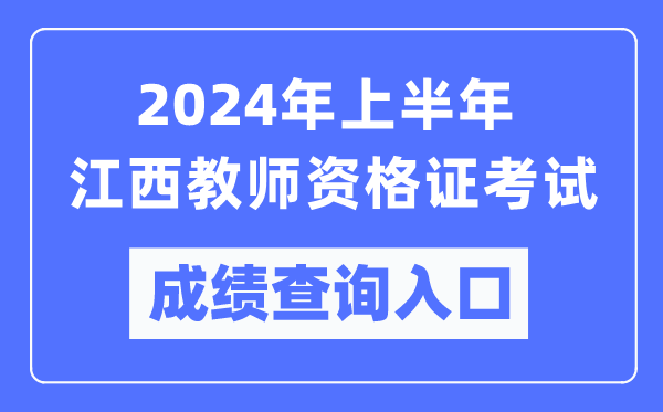 2024年上半年江西教師資格證考試成績查詢入口(https://ntce.neea.edu.cn/)
