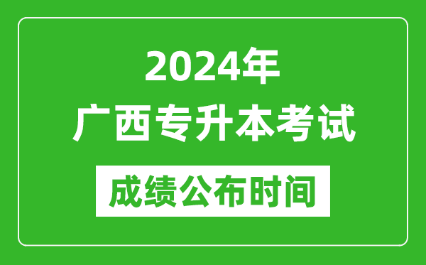 2024年廣西專升本考試成績公布時間,專升本成績什么時候出來?