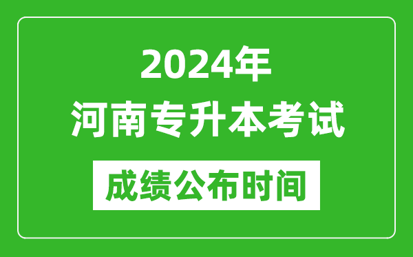2024年河南專升本考試成績公布時間,專升本成績什么時候出來?