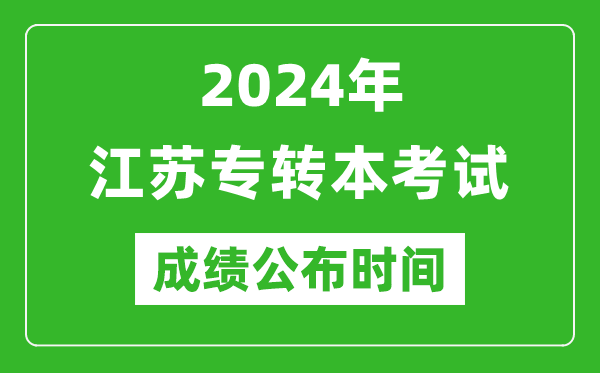 2024年江蘇專轉本考試成績公布時間,專升本成績什么時候出來？