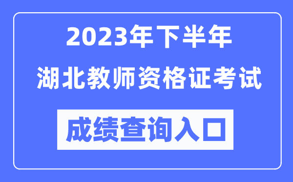 2023年下半年湖北教師資格證考試成績查詢入口(http://ntce.neea.edu.cn/ntce/)