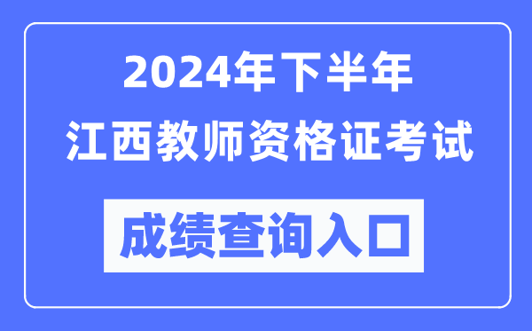 2024年下半年江西教師資格證考試成績查詢入口(http://ntce.neea.edu.cn/)