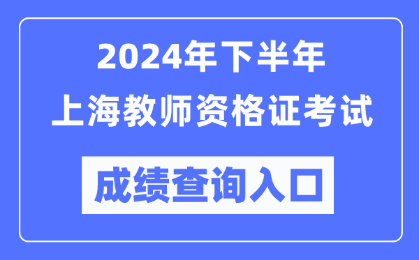 2024年下半年上海教師資格證考試成績查詢入口(http://ntce.neea.edu.cn/)