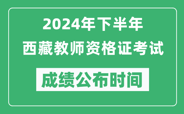 2024年下半年西藏教師資格證考試成績公布時間是什么時候?