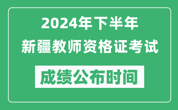 2024年下半年新疆教師資格證考試成績公布時間是什么時候?