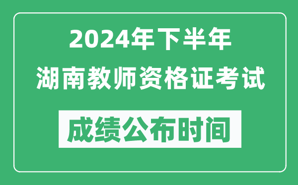 2024年下半年湖南教師資格證考試成績公布時間是什么時候?