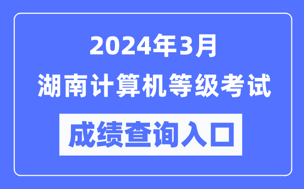 2024年3月湖南計算機等級考試成績查詢入口(https://www.neea.edu.cn/)