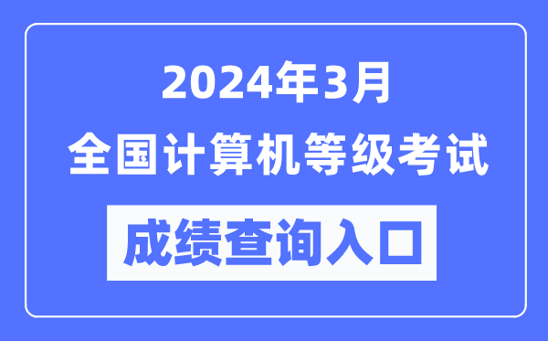 2024年3月全國計算機等級考試成績查詢入口(https://www.neea.edu.cn/)