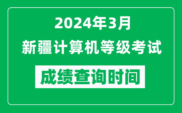 2024年3月新疆計算機等級考試成績查詢時間是什么時候?