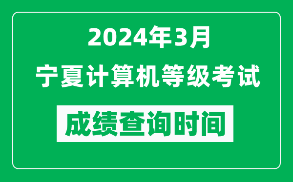 2024年3月寧夏計算機等級考試成績查詢時間是什么時候?
