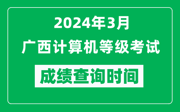 2024年3月廣西計算機等級考試成績查詢時間是什么時候?