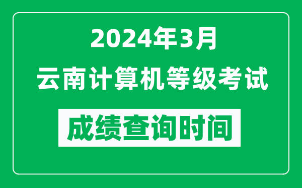 2024年3月云南計算機等級考試成績查詢時間是什么時候?