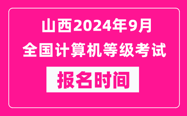 山西2024年9月全國計算機等級考試報名時間(附報名入口)
