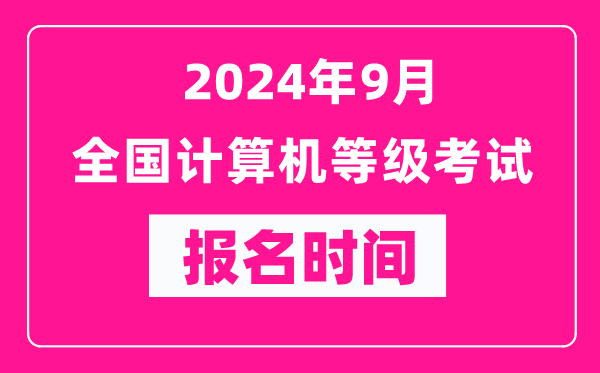 2024年9月全國計算機等級考試報名時間匯總表(附報名入口)