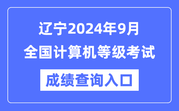 遼寧2024年9月全國計算機等級考試成績查詢入口(https://www.neea.edu.cn/)