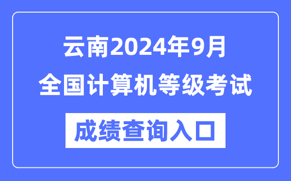 云南2024年9月全國計算機等級考試成績查詢入口(https://www.neea.edu.cn/)