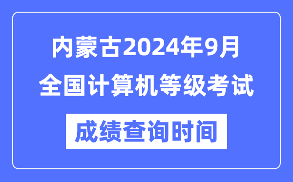 內蒙古2024年9月全國計算機等級考試成績查詢時間是什么時候?