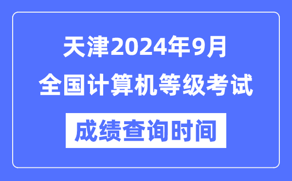 天津2024年9月全國計算機等級考試成績查詢時間是什么時候?