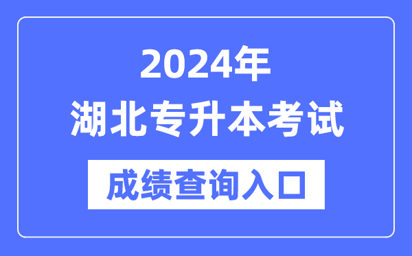 2024年湖北專升本考試成績查詢入口(http://www.hbea.edu.cn/)