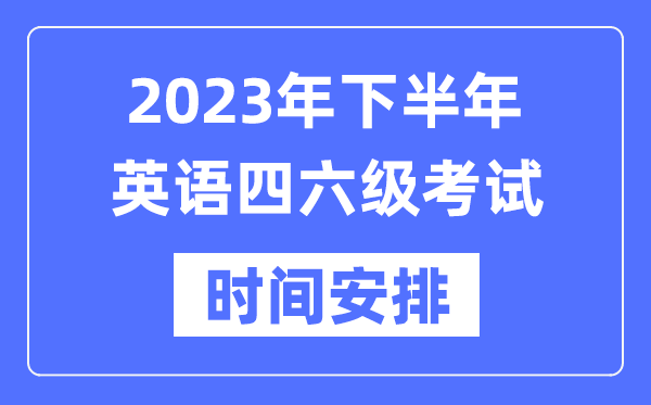 2023年下半年英語四六級考試時間安排(附四六級考試成績查詢入口)