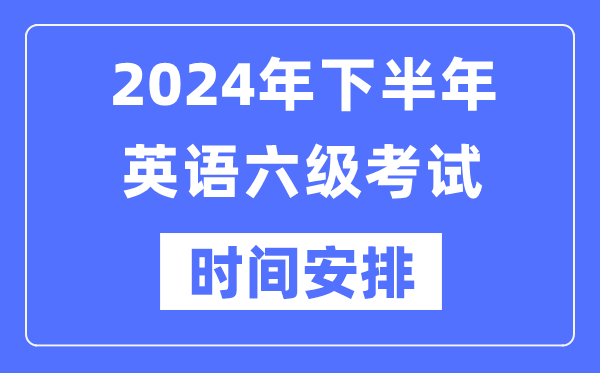 2024年下半年英語六級(jí)考試時(shí)間安排(附六級(jí)考試報(bào)名官網(wǎng)入口)