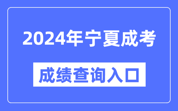 2024年寧夏成考成績查詢入口網址(https://www.nxjyks.cn/)