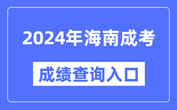 2024年海南成考成績查詢入口網址(https://ea.hainan.gov.cn/)