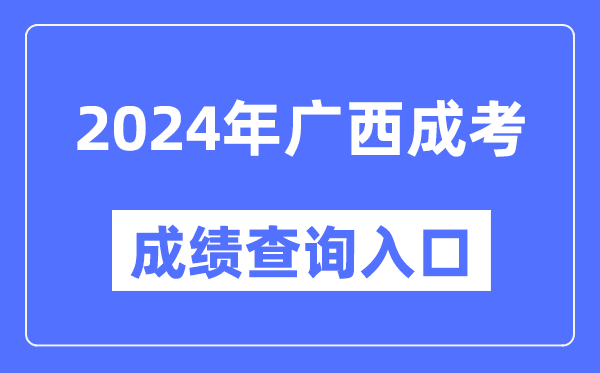 2024年廣西成考成績查詢入口網址(https://www.gxeea.cn/)