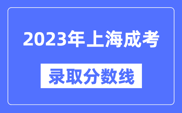 2023年上海成人高考分數線,上海成考錄取分數線是多少