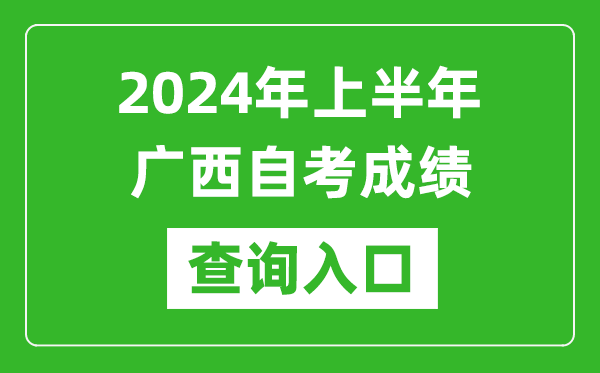 2024年上半年廣西自考成績查詢入口網址(https://www.gxeea.cn/lstd/zk/index.htm)