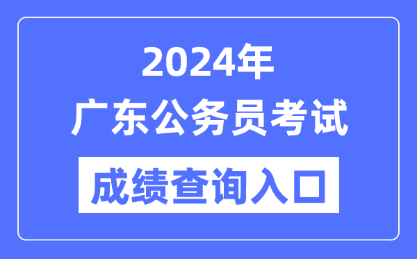 2024年廣東公務員考試成績查詢入口網址(https://rsks.gd.gov.cn/)