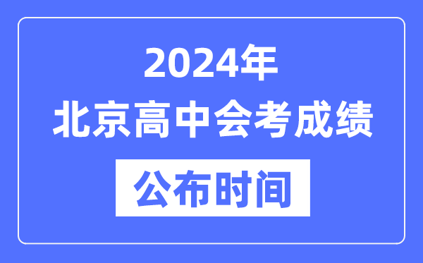 2024年北京會考成績公布時間,北京會考成績什么時候出來?