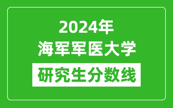 2024年海軍軍醫大學研究生分數線一覽表(含2023年歷年)