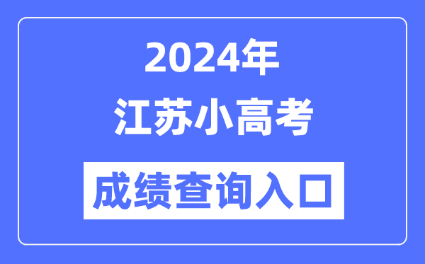 2024年江蘇小高考成績查詢入口網址,小高考成績怎么查?