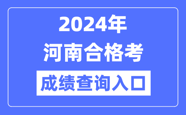 2024年河南合格考成績(jī)查詢?nèi)肟诰W(wǎng)址(http://www.haeea.cn/)