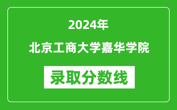 北京工商大學(xué)嘉華學(xué)院錄取分數(shù)線2024年是多少分(附各省錄取最低分)