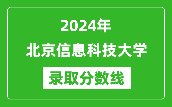 北京信息科技大學錄取分數線2024年是多少分(附各省錄取最低分)