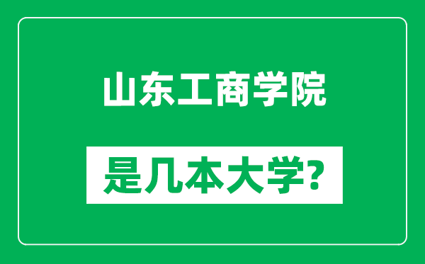山東工商學院是幾本大學,山東工商學院是一本還是二本？