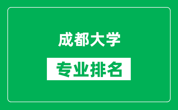 成都大學專業排名一覽表,成都大學哪些專業比較好