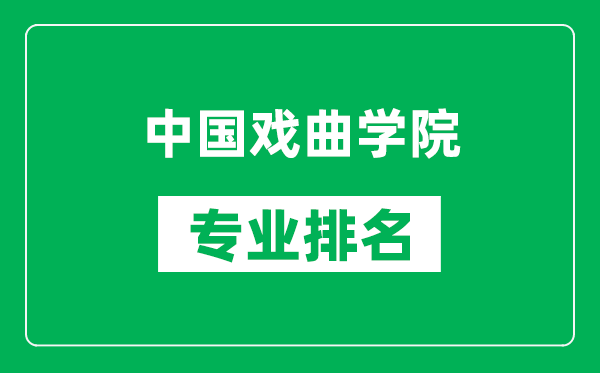 中國戲曲學院專業排名一覽表,中國戲曲學院哪些專業比較好