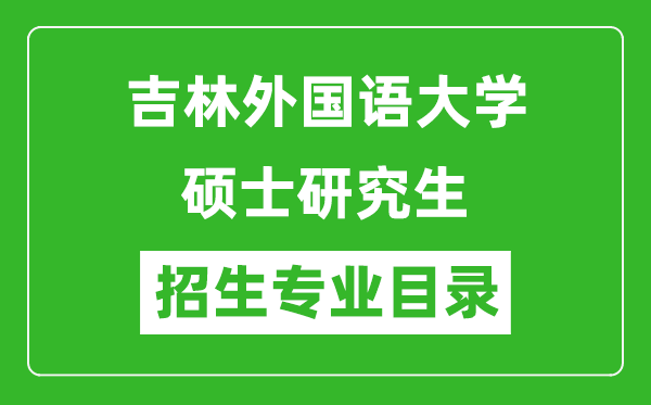 吉林外國語大學2024碩士研究生招生專業目錄及考試科目