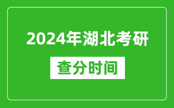 2024年湖北省考研查分時間,湖北考研成績什么時候公布?