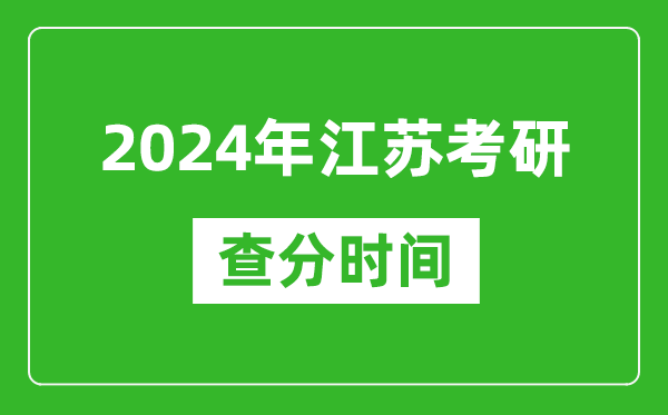 2024年江蘇省考研查分時間,江蘇考研成績什么時候公布?