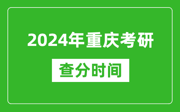 2024年重慶市考研查分時間,重慶考研成績什么時候公布?