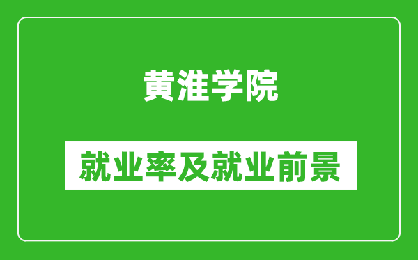 黃淮學(xué)院就業(yè)率怎么樣,就業(yè)前景好嗎?