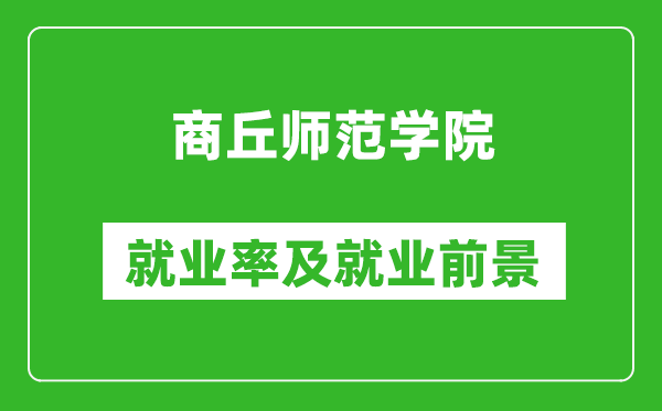 商丘師范學院就業(yè)率怎么樣,就業(yè)前景好嗎?