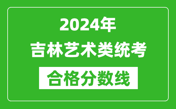 2024年吉林藝術類統考合格分數線(含歷年藝考成績合格線)