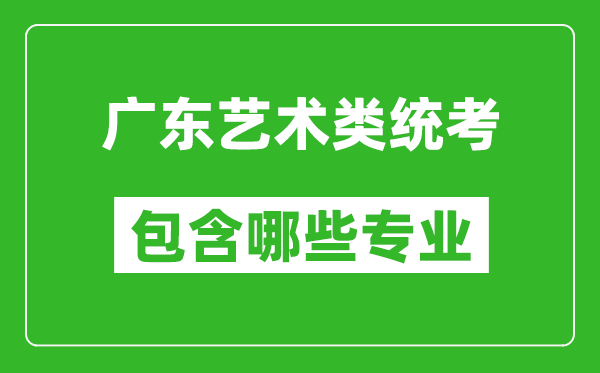 廣東藝術(shù)類統(tǒng)考包含哪些專業(yè)?