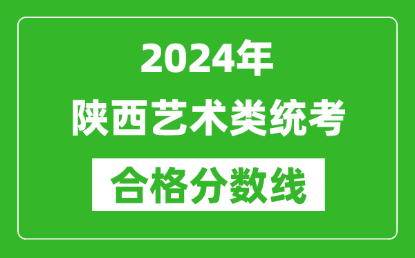 2024年陜西藝術類統(tǒng)考合格分數(shù)線(含歷年藝考成績合格線)